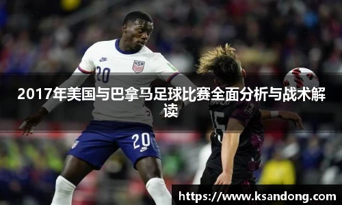 2017年美国与巴拿马足球比赛全面分析与战术解读