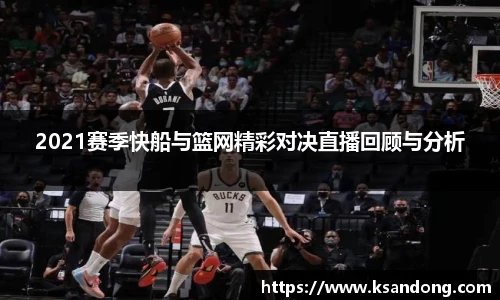 2021赛季快船与篮网精彩对决直播回顾与分析