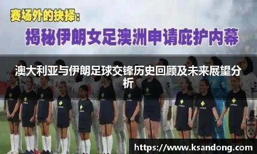 澳大利亚与伊朗足球交锋历史回顾及未来展望分析
